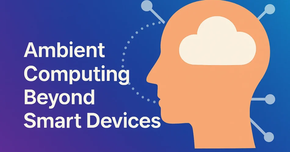 Ambient Computing Beyond Smart Devices