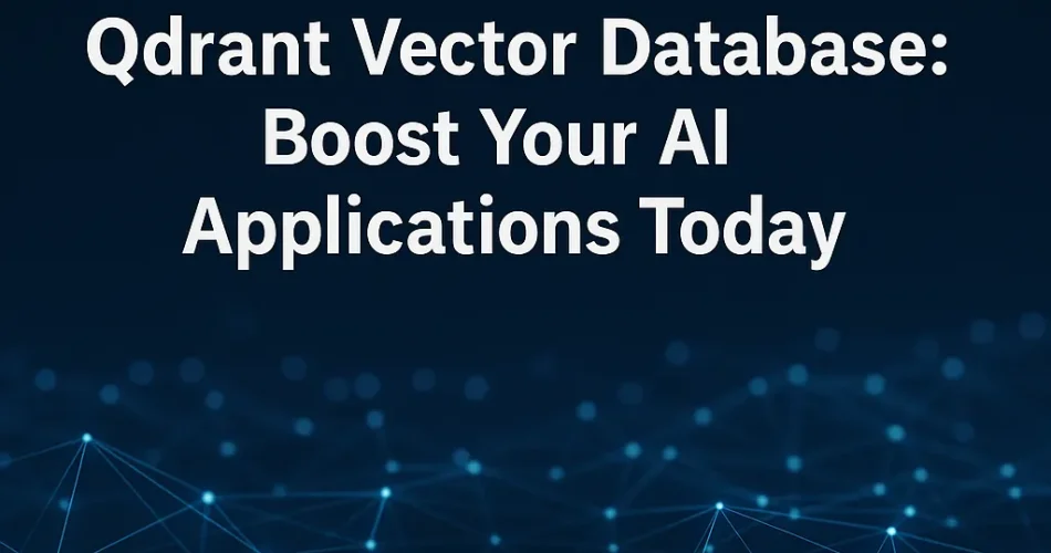 Qdrant Vector Database Boost Your AI Applications Today